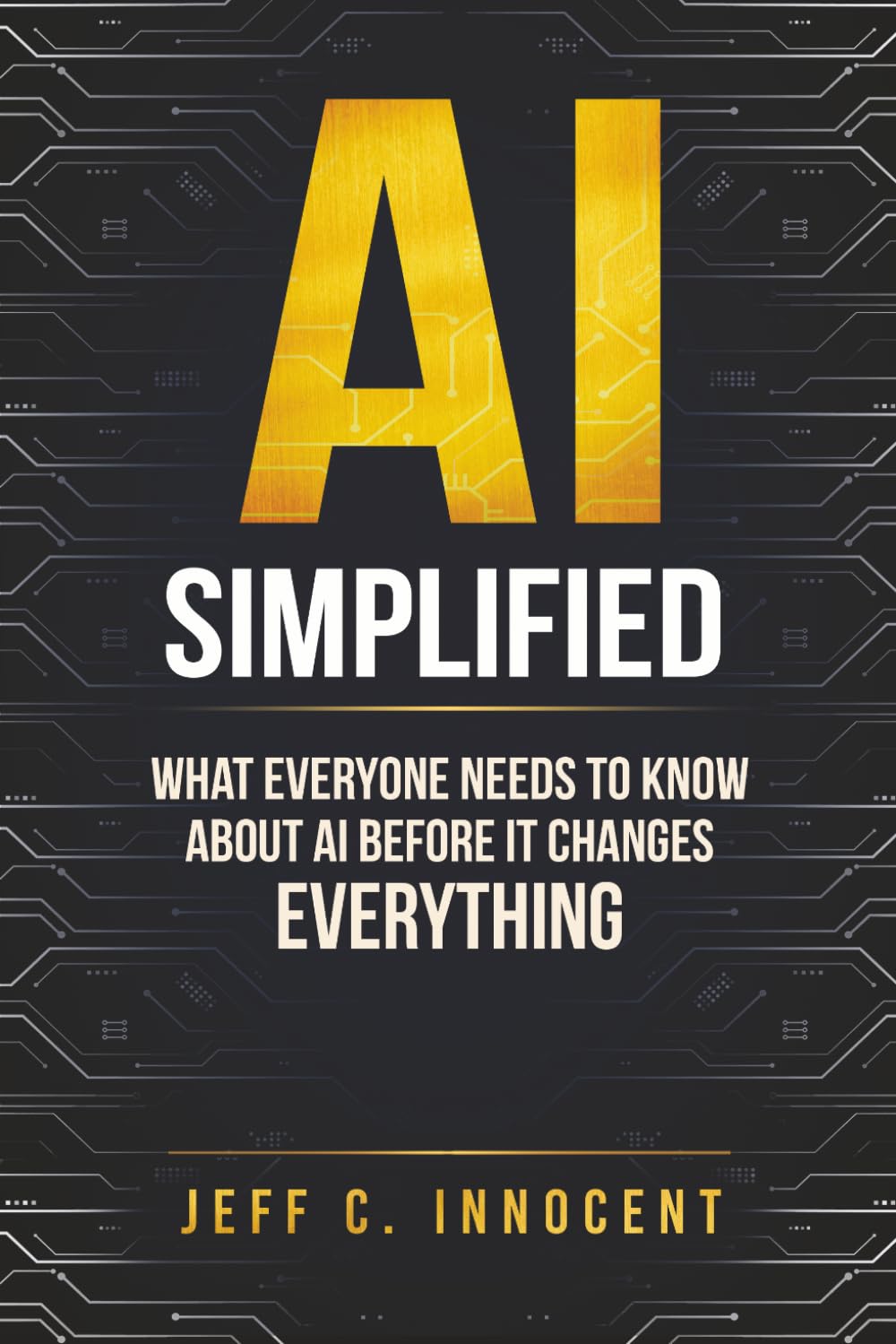 AI Simplified: What Everyone Needs to Know About AI Before It Changes Everything