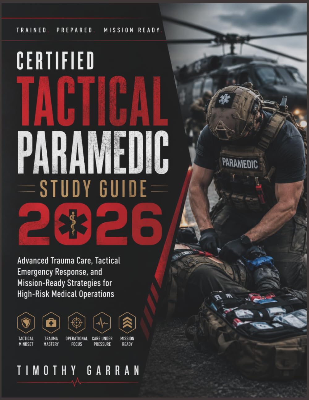 CERTIFIED TACTICAL PARAMEDIC STUDY GUIDE 2026: Advanced Trauma Care, Tactical Emergency Response, and Mission-Ready Strategies for High-Risk Medical Operations