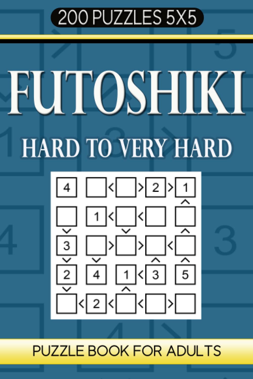Futoshiki Puzzle Book For Adults: 200 Puzzles 5x5 Hard to Very Hard