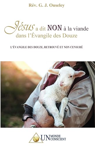 Jésus a dit NON à la viande dans l'Évangile des Douze: L’Évangile des Douze, retrouvé et non censuré