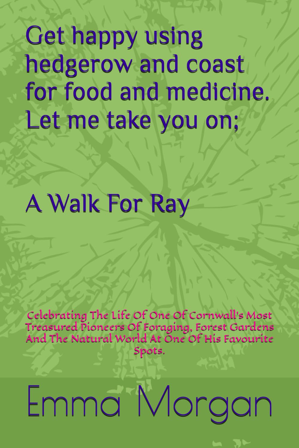 A Walk For Ray: Celebrating The Life Of One Of Cornwall's Most Treasured Pioneers Of Foraging, Forest Gardens And The Natural World.