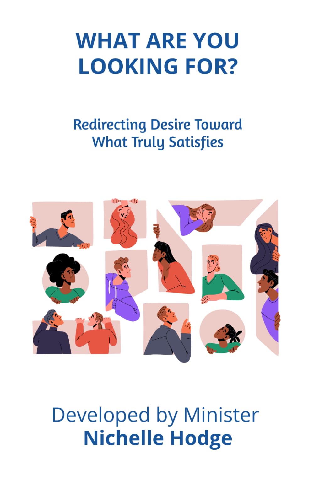 WHAT ARE YOU LOOKING FOR?: Redirecting Desire Toward What Truly Satisfies (A Call to Action)