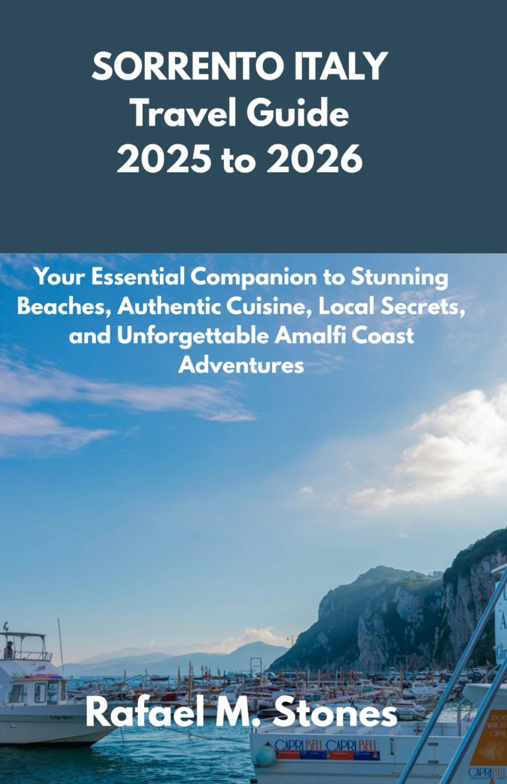 SORRENTO ITALY Travel Guide 2025 to 2026: Your Essential Companion to Stunning Beaches, Authentic Cuisine, Local Secrets, and Unforgettable Amalfi Coast Adventures