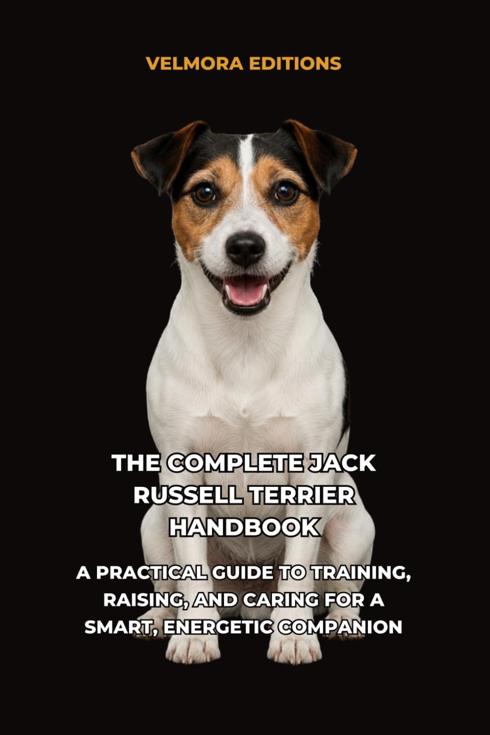The Complete Jack Russell Terrier Handbook: A Practical Guide to Training, Raising, and Caring for a Smart, Energetic Companion