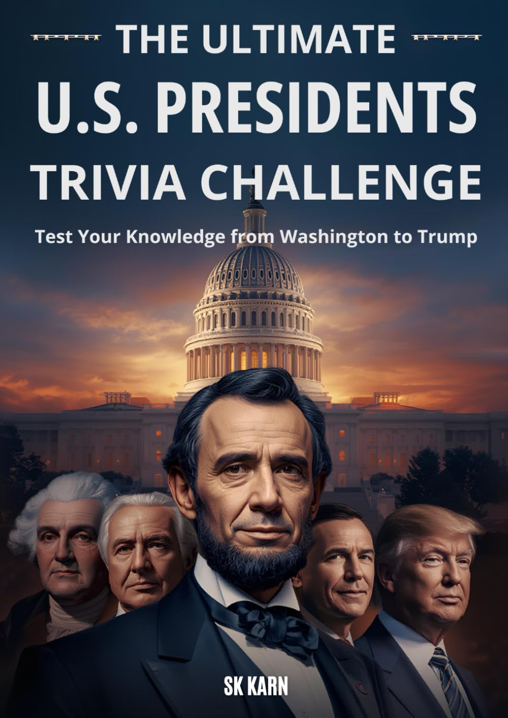 The Ultimate U.S. Presidents Trivia Challenge: 1,000 + Questions & Answers to Test Your Knowledge from Washington to Trump