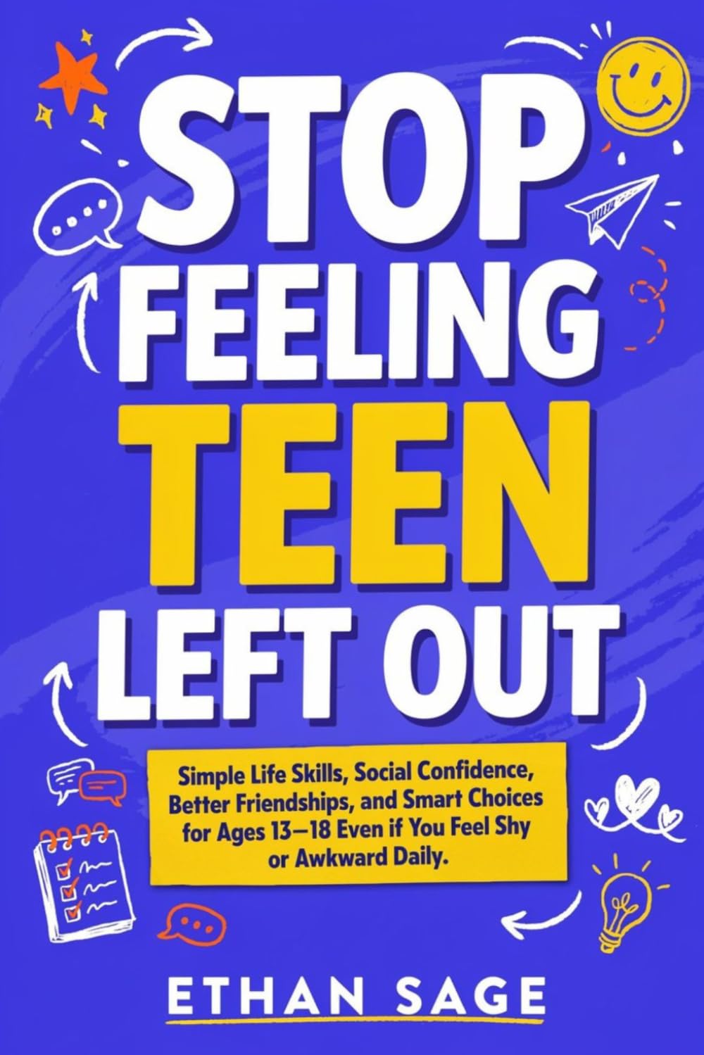 Stop Feeling Left Out as a Teen: Simple Life Skills, Social Confidence, Better Friendships, and Smart Choices for Ages 13–18 Even if You Feel Shy or Awkward Daily
