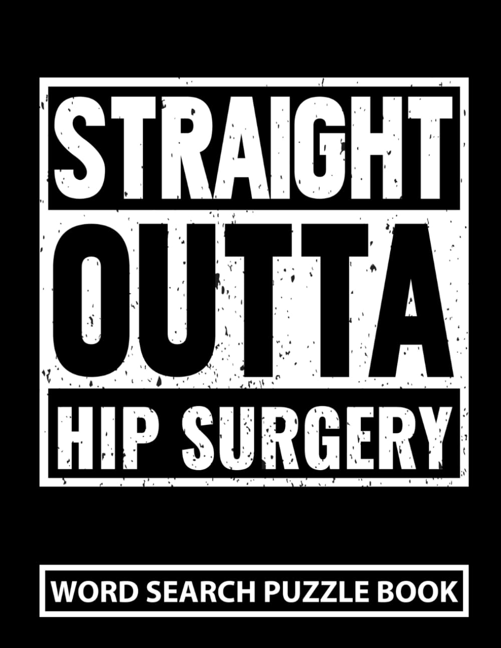 Straight Outta Hip Surgery Word Search Puzzle Book: Funny Hip Replacement Surgery Recovery Gifts for Adults (100 Puzzles) Post Op Hip Arthroplasty ... Well Soon Gag Gift for Hip Surgery Patients