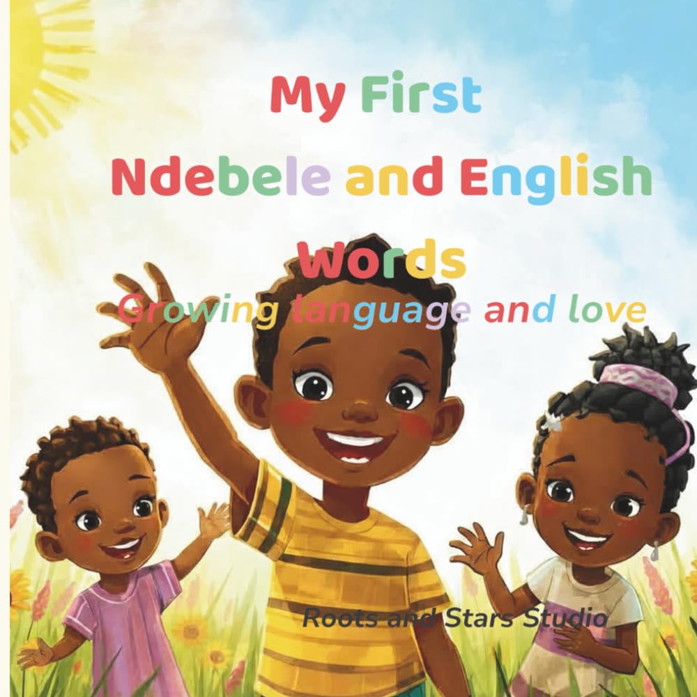 My First Ndebele and English Words: A joyful bilingual first-words book for toddlers and young children ages 0–8 (Roots & Stars Ndebele Learning Series)