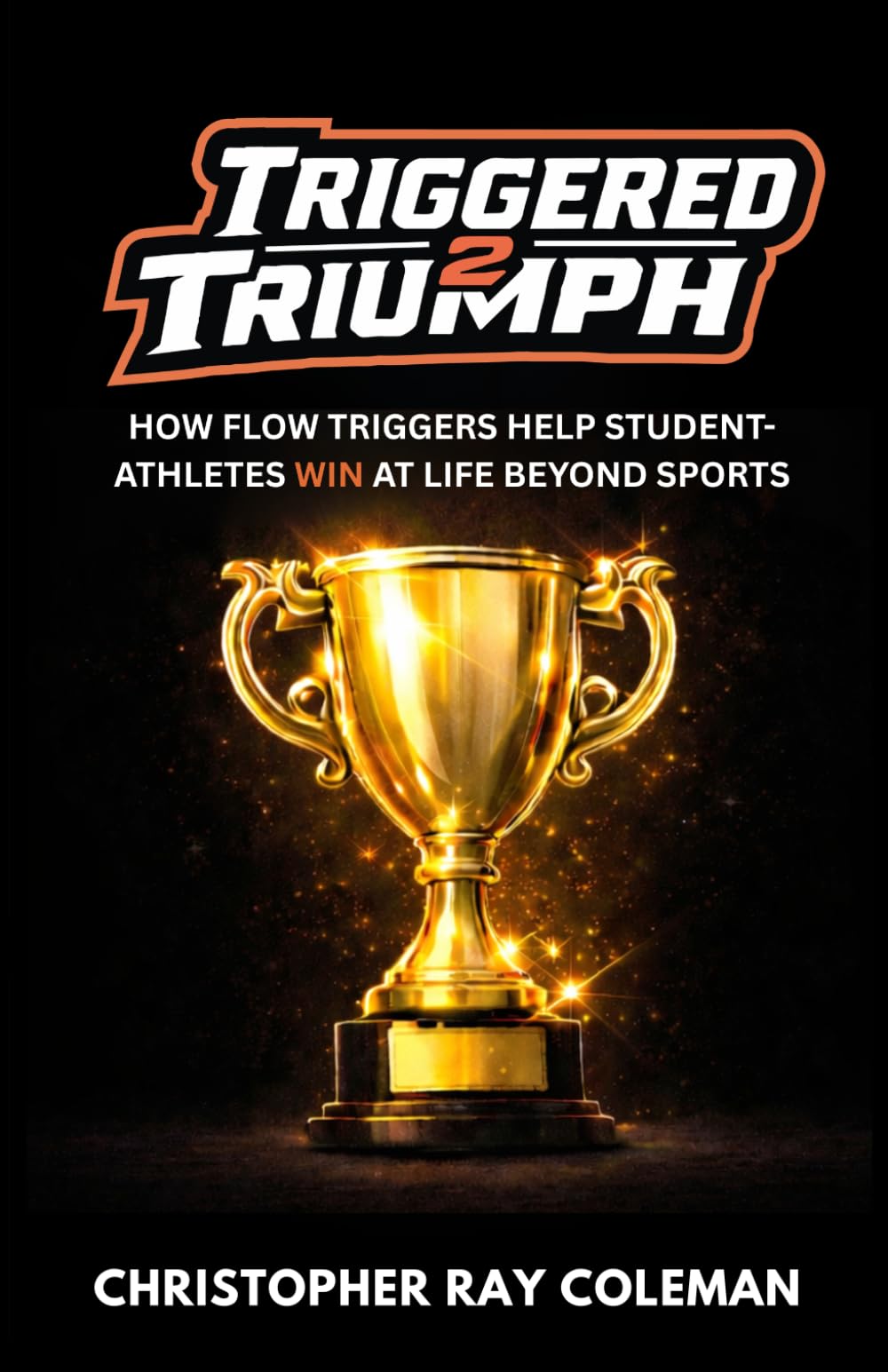 Triggered 2 Triumph: How Flow Triggers Help Student-Athletes Win At Life Beyond Sports