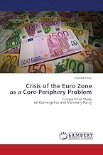 Crisis of the Euro Zone as a Core-Periphery Problem: Comparative Study on Convergence and Monetary Policy
