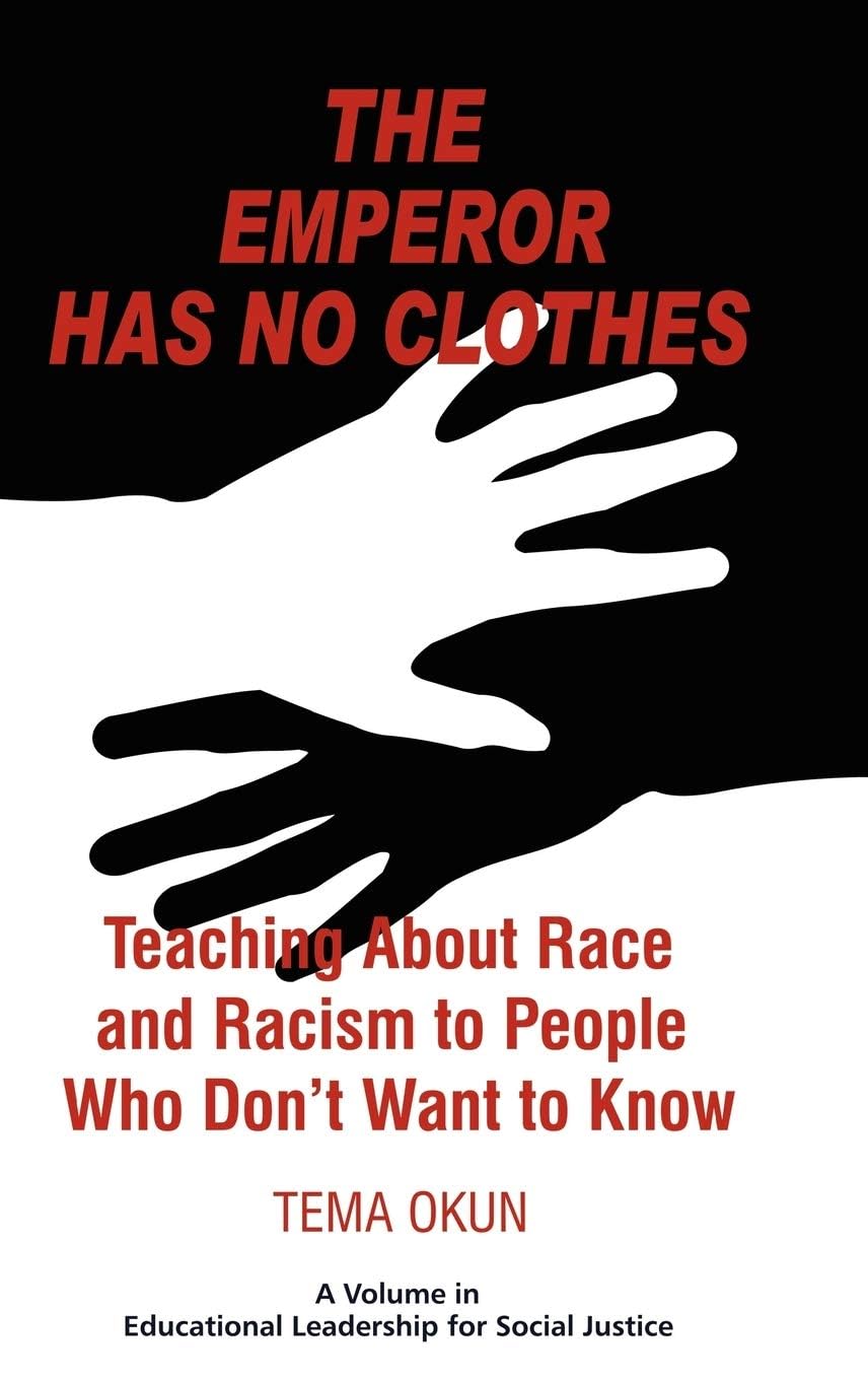 The Emperor Has No Clothes: Teaching about Race and Racism to People Who Don't Want to Know (Educational Leadership for Social Justice)