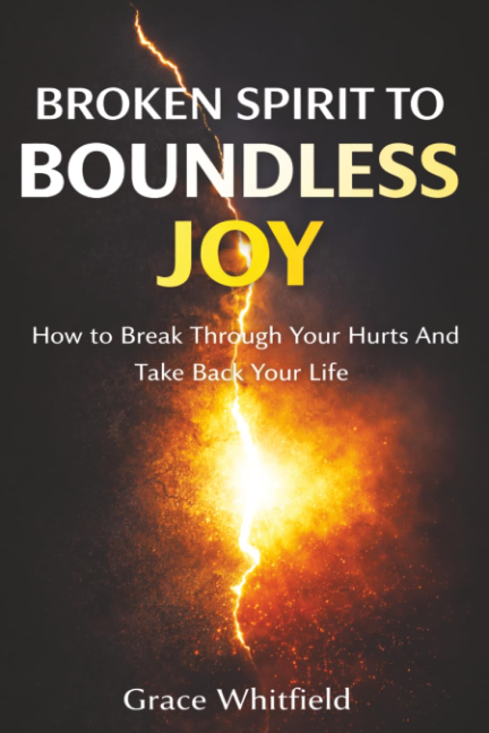 Broken Spirit to Boundless Joy: How to Break Through Your Hurts And Take Back Your Life