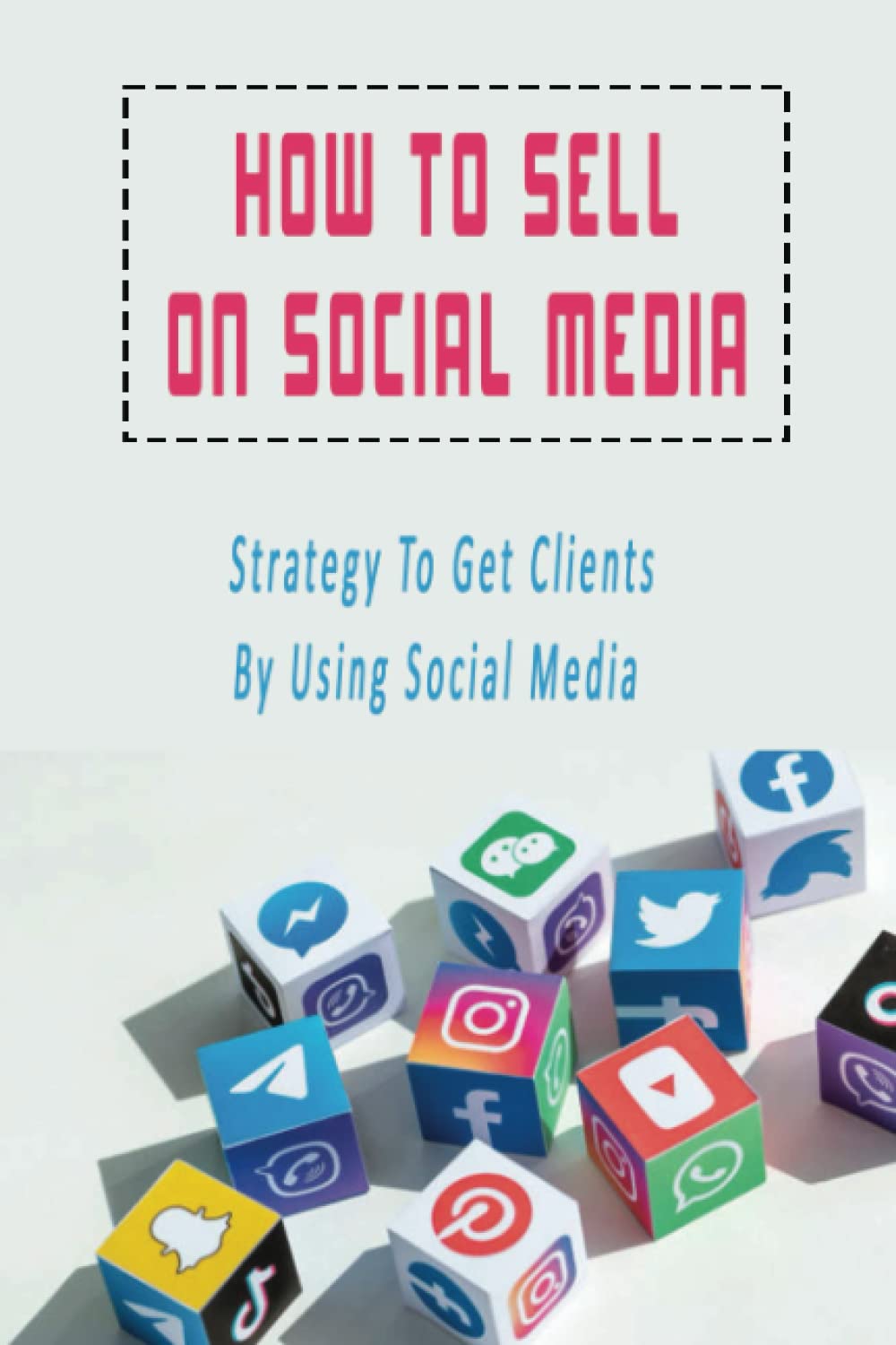 How To Sell On Social Media: Strategy To Get Clients By Using Social Media