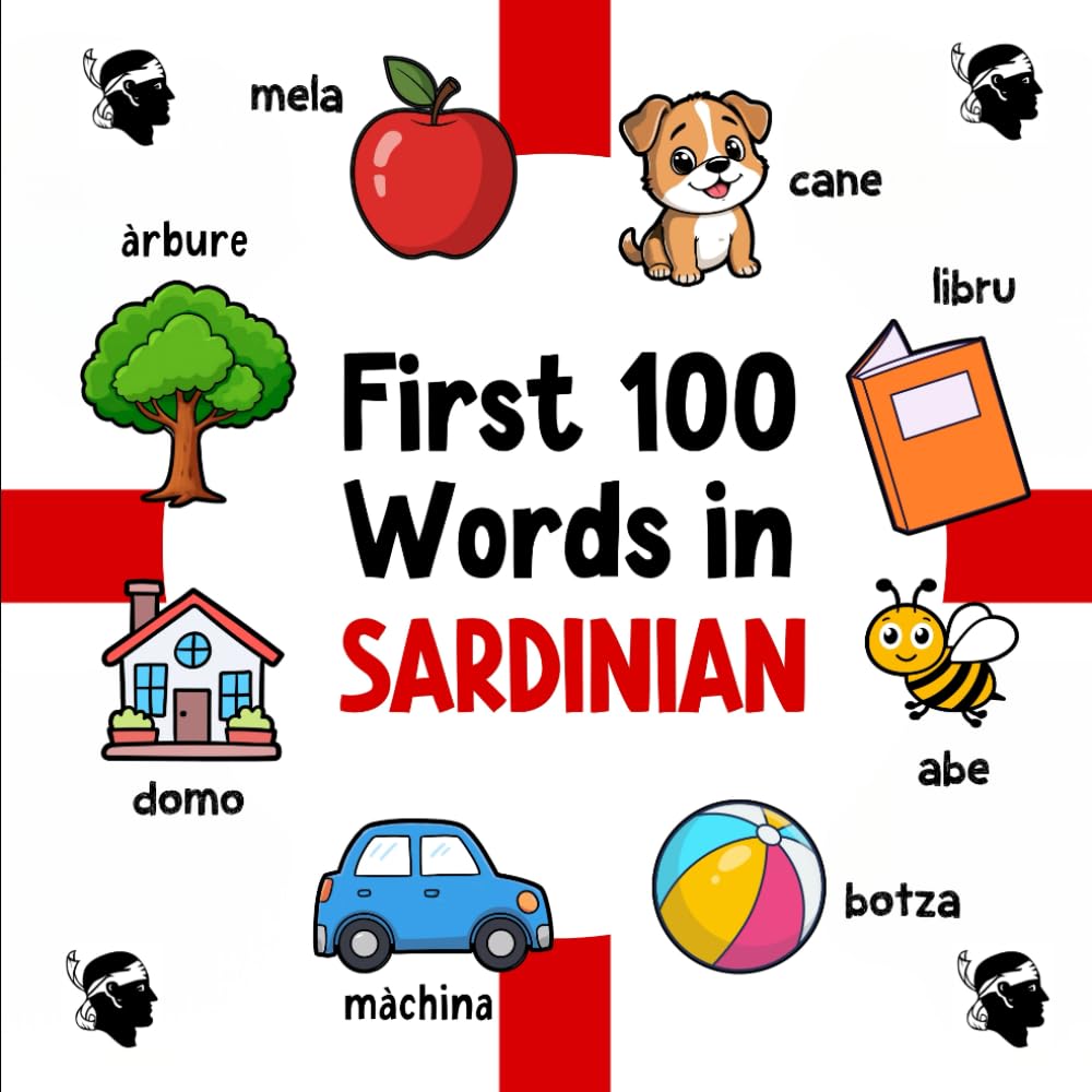 First 100 Words in Sardinian: Bilingual English Sardinian Picture Book for Kids with Pronunciations, Language Learning Flashcards, Dictionary for Babies, Toddlers, and Children: 3 (Learn Sardinian)