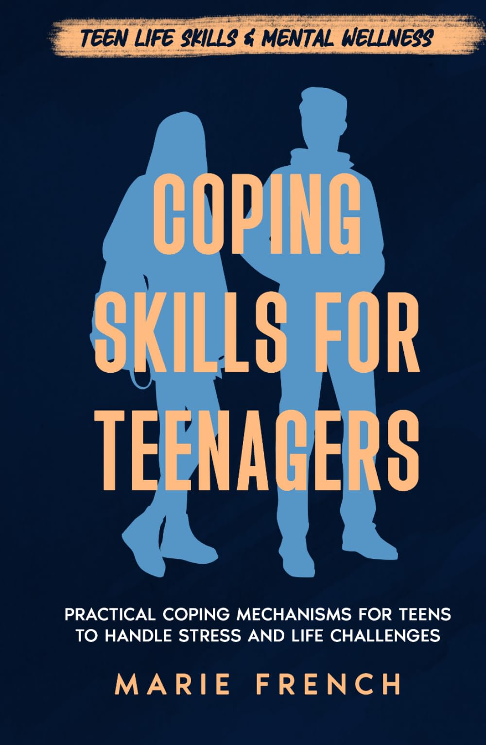 Coping Skills for Teenagers: Practical Coping Mechanisms for Teens to Handle Stress and Life Challenges (Teen Life Skills & Mental Wellness)