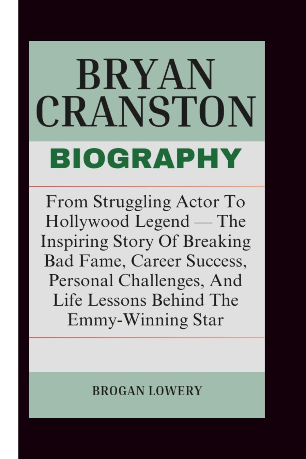 BRYAN CRANSTON BIOGRAPHY: From Struggling Actor To Hollywood Legend — The Inspiring Story Of Breaking Bad Fame, Career Success, Personal Challenges, And Life Lessons Behind The Emmy-Winning Star