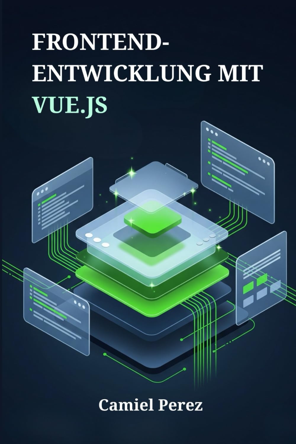 Frontend-Entwicklung mit Vue.js: Der umfassende Leitfaden zur Erstellung moderner, reaktiver Web-Schnittstellen von Grund auf