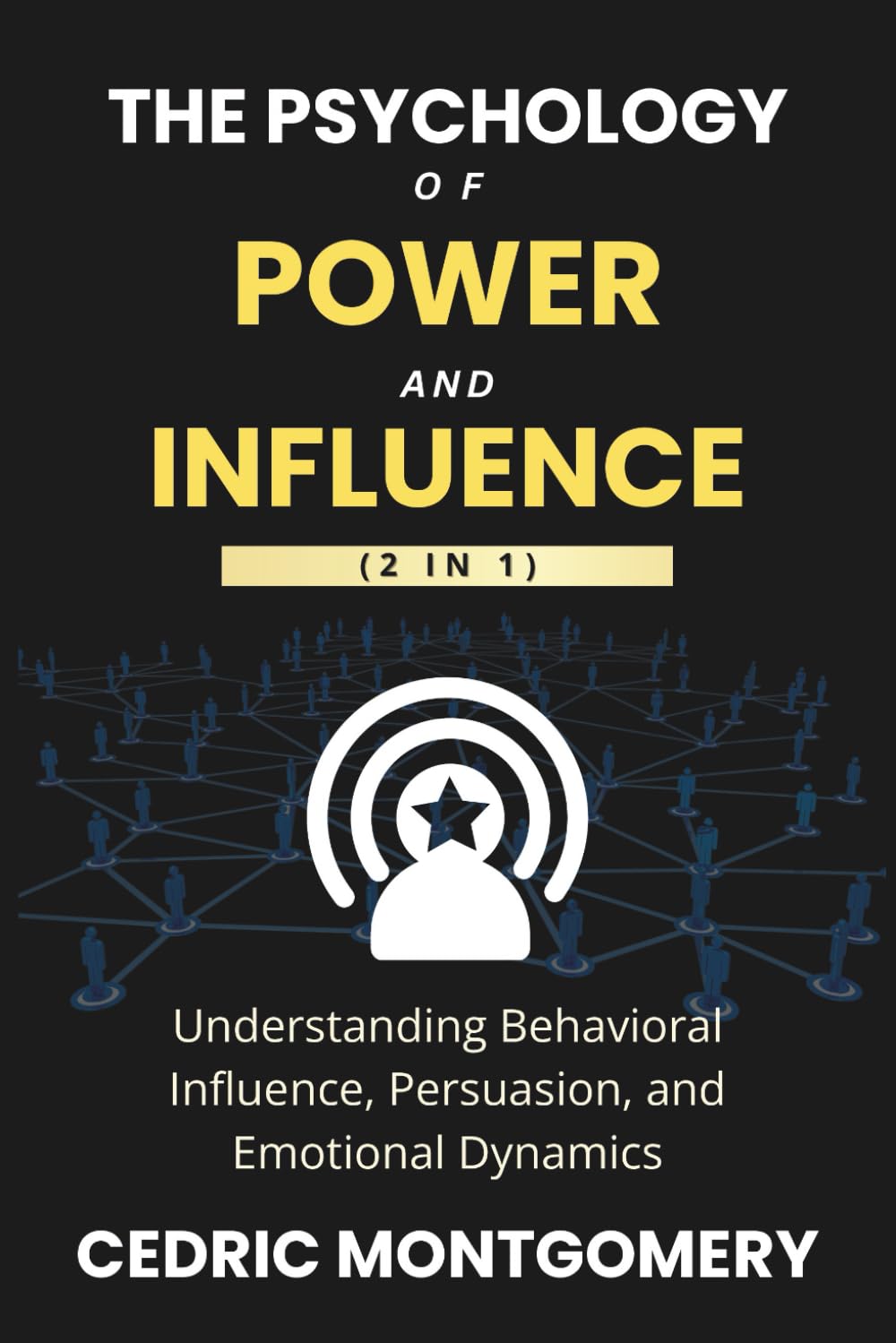 The Psychology of Power and Influence (2 in 1): Understanding Behavioral Influence, Persuasion, and Emotional Dynamics