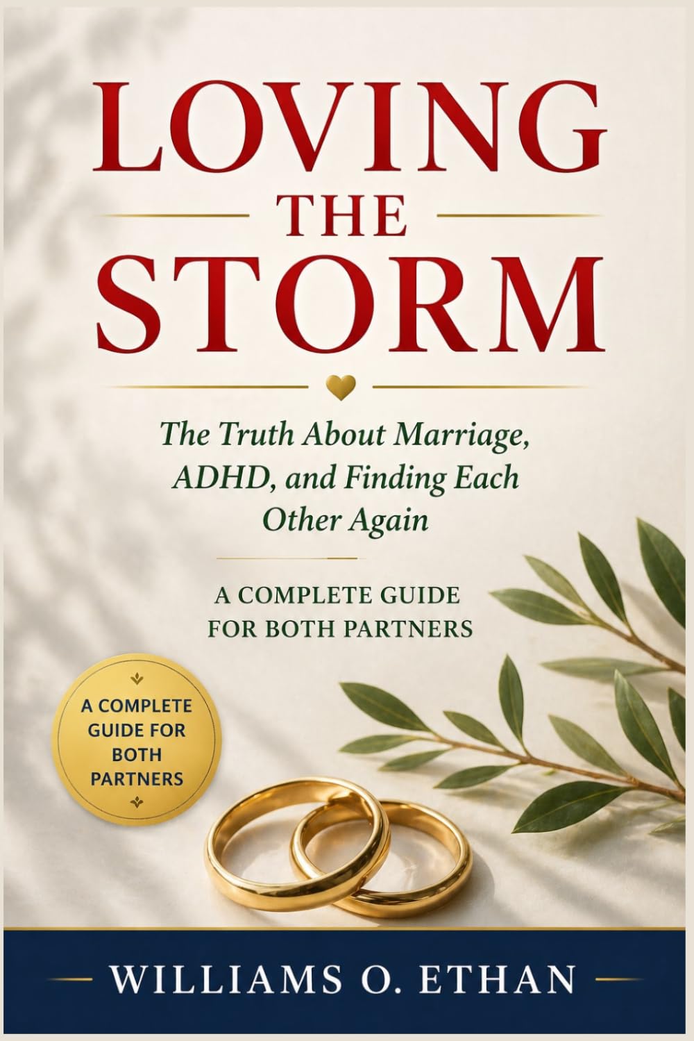 LOVING THE STORM: The Truth About Marriage, ADHD, and Finding Each Other Again. A Complete Guide for Both Partners