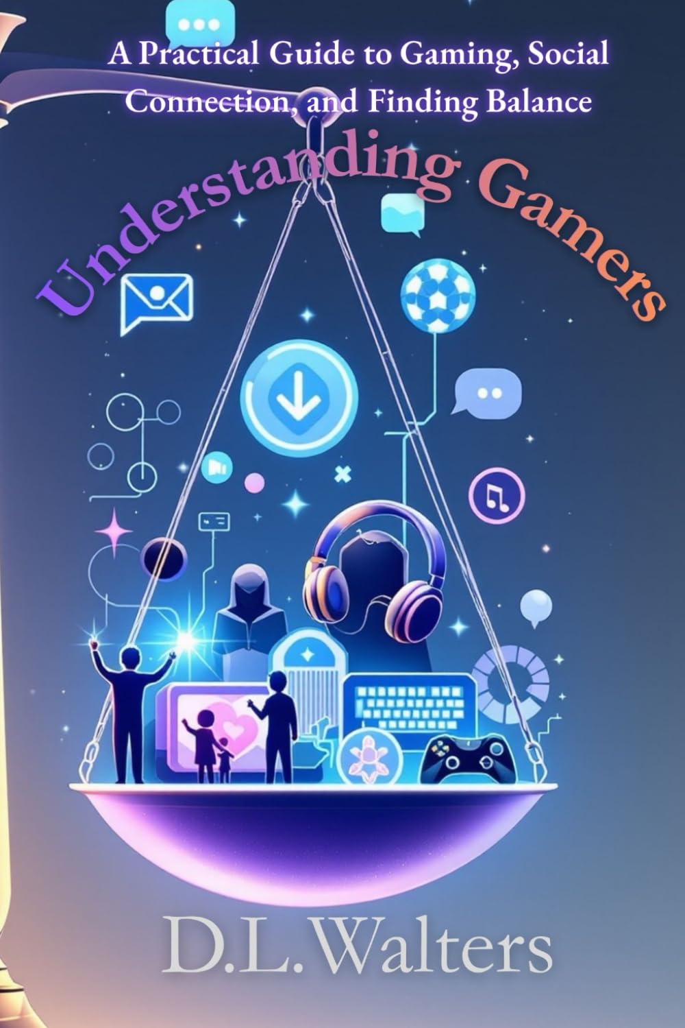 Understanding Gamers: A Practical Guide to Gaming, Social Connection, and Finding Balance
