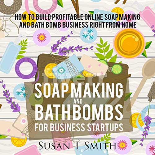 Soap Making and Bath Bombs for Business Startups How to Build