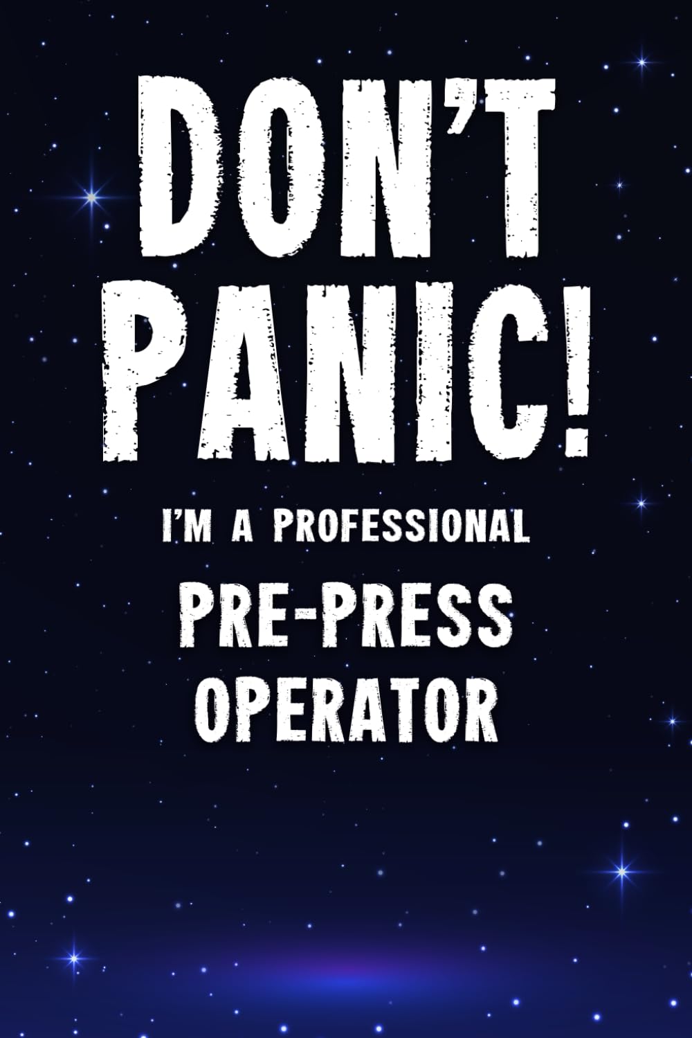 Don't Panic! I'm A Professional Pre-Press Operator: Customized 100 Page Lined Notebook Journal Gift For A Busy Pre-Press Operator : Far Better Than A