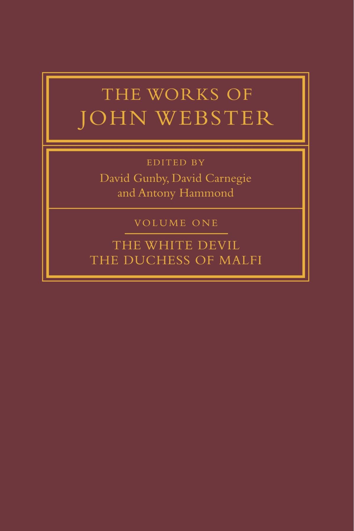 The Works of John Webster: Volume 1, The White Devil; The Duchess of Malfi: An Old-Spelling Critical Edition