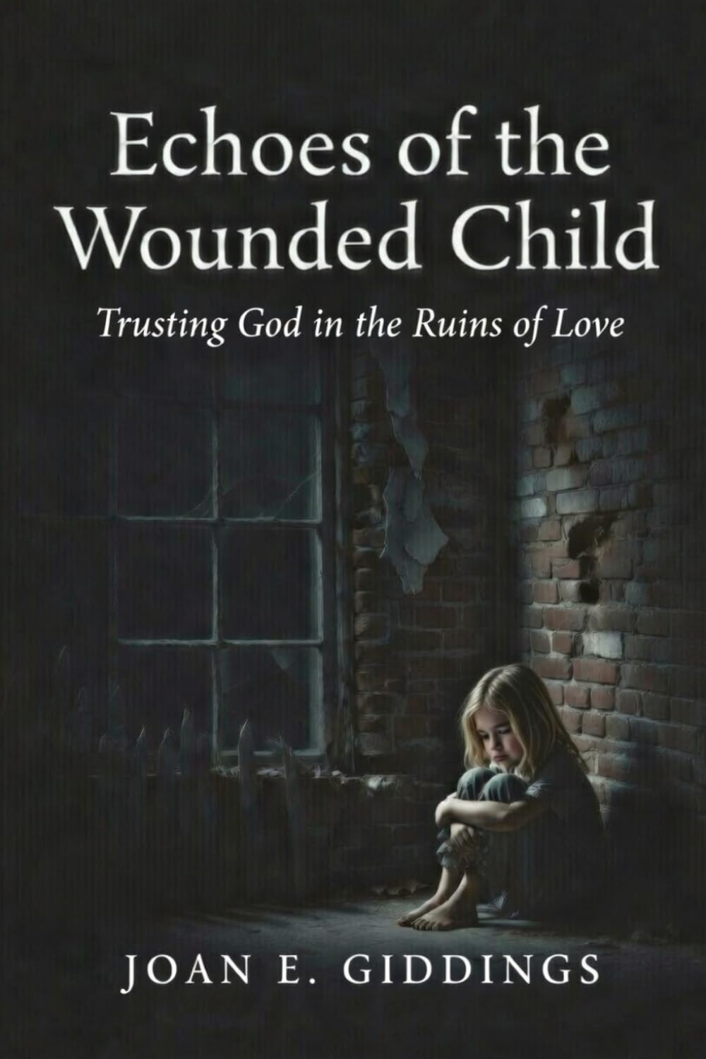 Echoes of the Wounded Child: Trusting God in the Ruins of Love