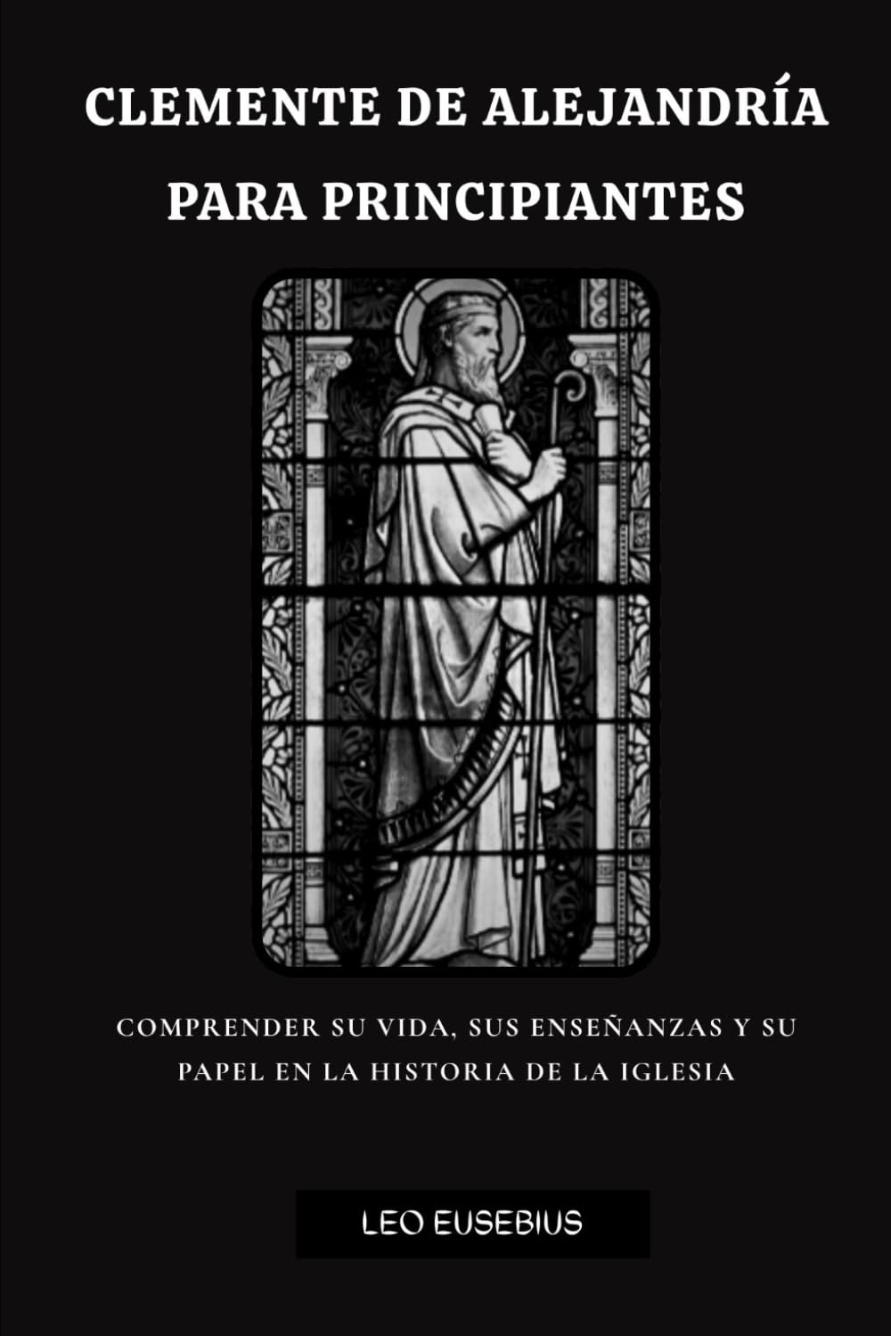 Clemente de Alejandría para principiantes: Comprender su vida, sus enseñanzas y su papel en la historia de la Iglesia.