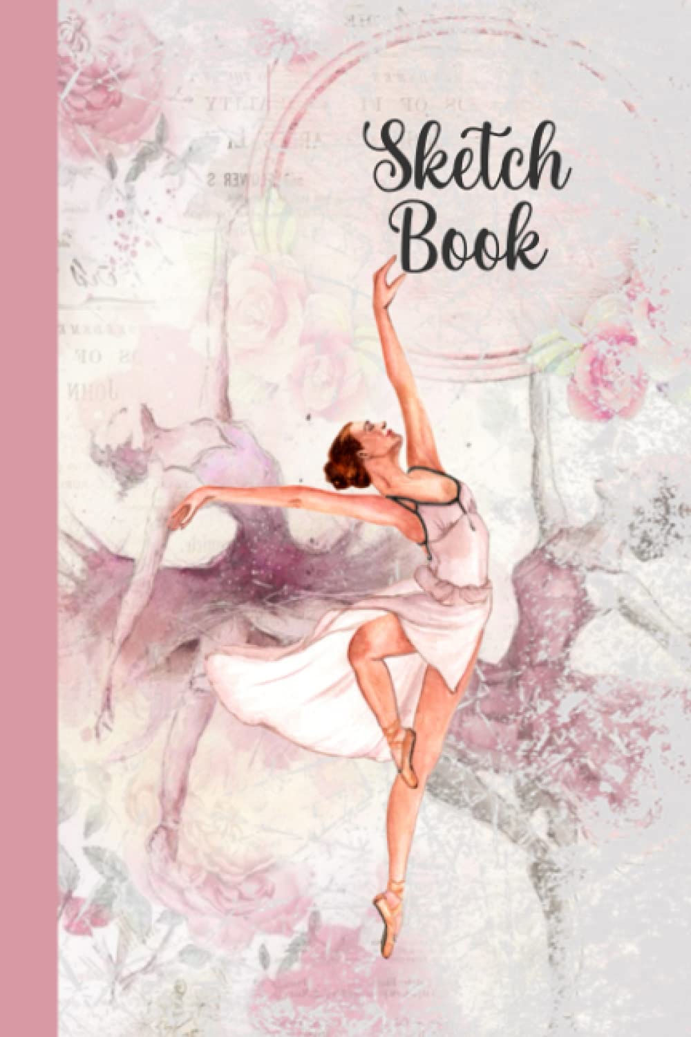 Sketch Book For Ballerinas, Women And Young Ladies: Learning Journal, Sketching, Doodling, Designing, Drawing, Painting and Scrapbook Ideas