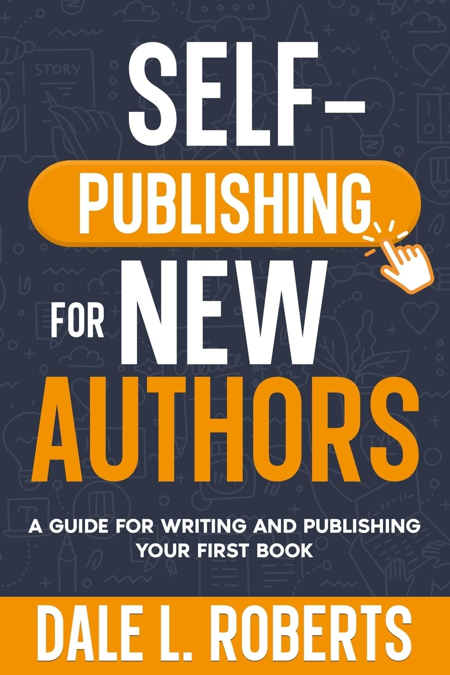 Self-Publishing for New Authors: A Guide for Writing and Publishing Your First Book: 1 (Self-Publishing with Dale)