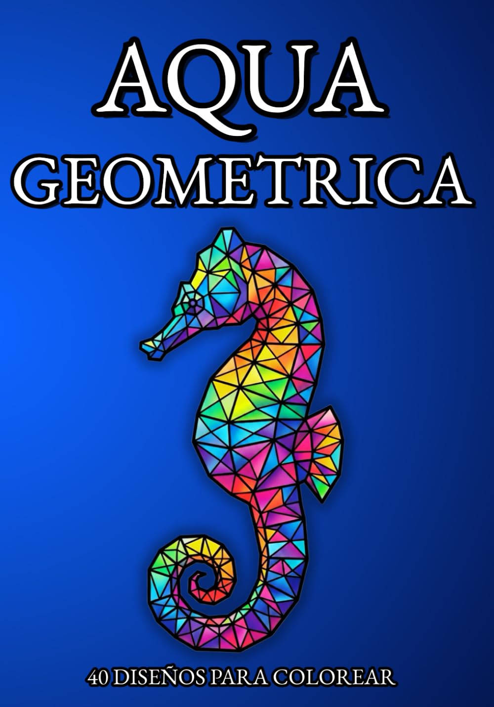 Aqua Geométrica: Libro de colorear para adultos con animales marinos estilo Low Poly y Mosaicos para aliviar el estrés y la ansiedad.