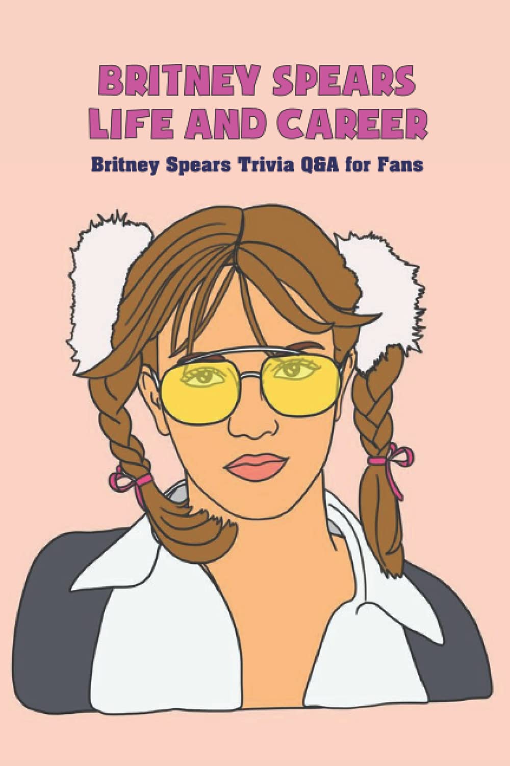 Independently published Britney Spears Life and Career: Britney Spears Trivia Q&A for Fans
