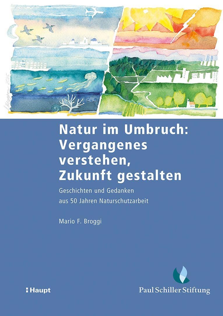 Natur im Umbruch: Vergangenes verstehen, Zukunft gestalten: Geschichten und Gedanken aus 50 Jahren Naturschutzarbeit (Schriftenreihe der Paul Schiller-Stiftung für Natur und Landschaft)