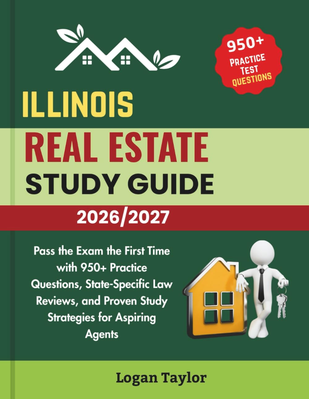 ILLINOIS REAL ESTATE STUDY GUIDE 2026/2027: Pass the Exam the First Time with 950+Practice Questions, State-Specific Law Reviews, and Proven Study Strategies for Aspiring Agents