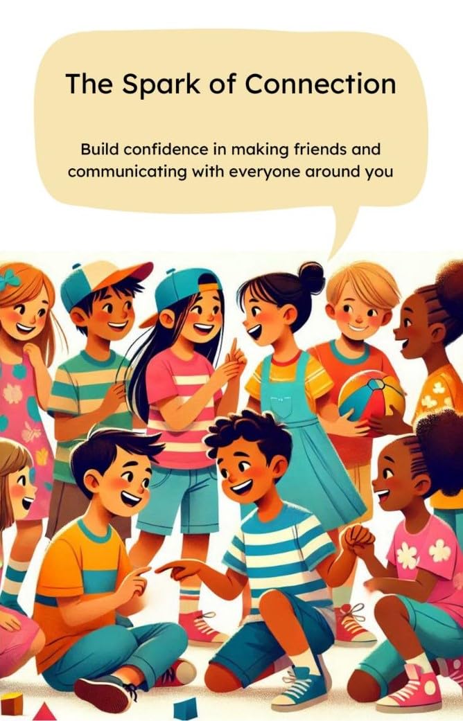 The Spark of Connection - Build confidence, making friends and communicating for children: Book of how to build confidence for children to communicated and make new friends in new home and new school