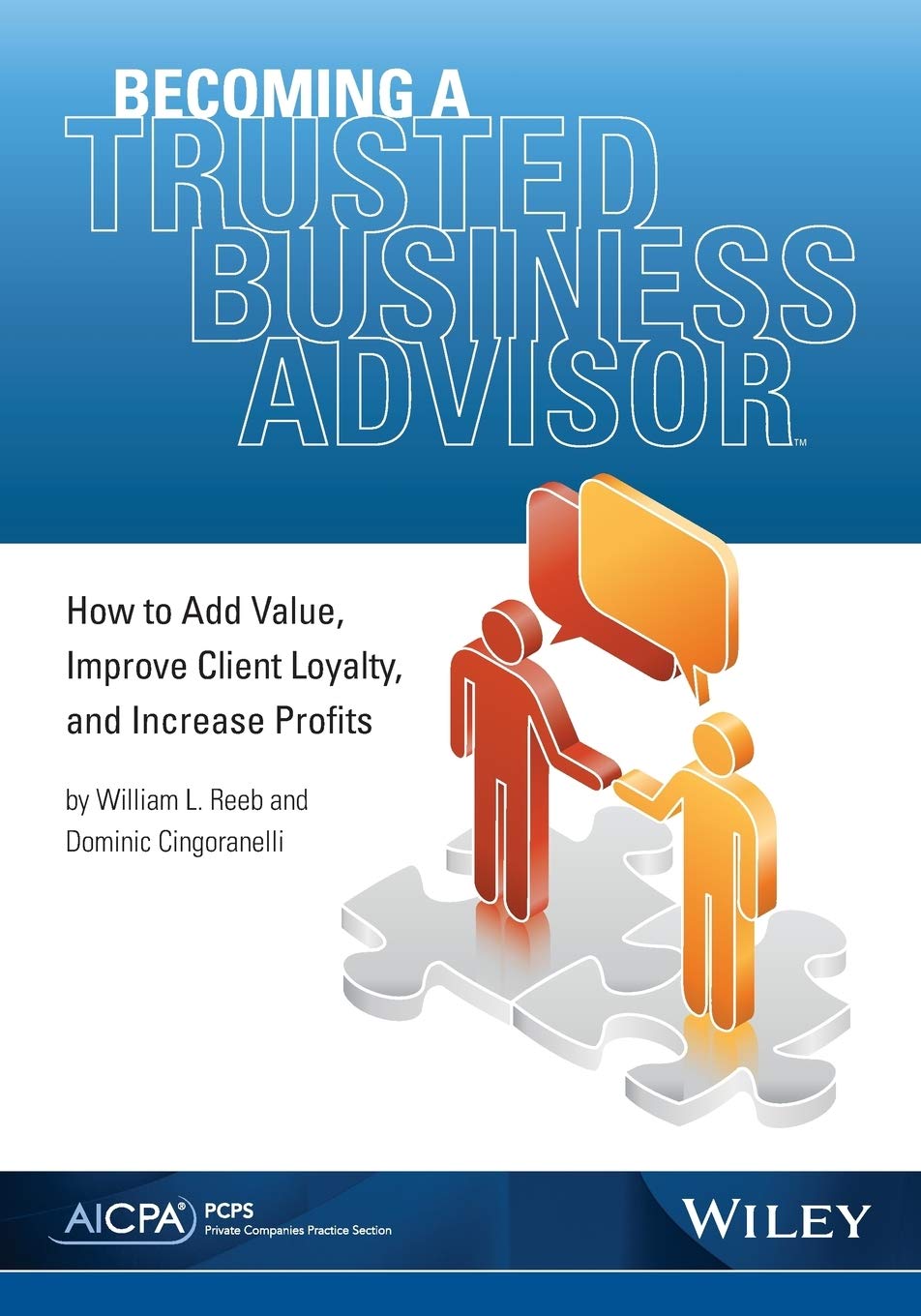 Becoming a Trusted Business Advisor: How To Add Value, Improve Client Loyalty, and Increase Profits