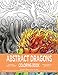 Abstract Dragons Coloring Book: Mythical Fantasy Coloring Books For Adults and Kids - Stress Relieving, Relaxation and Creativity Stimulation