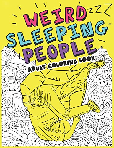 Weird Sleeping People Adult Coloring Book: Funny Gift coloring book Sleeping in Weird Positions