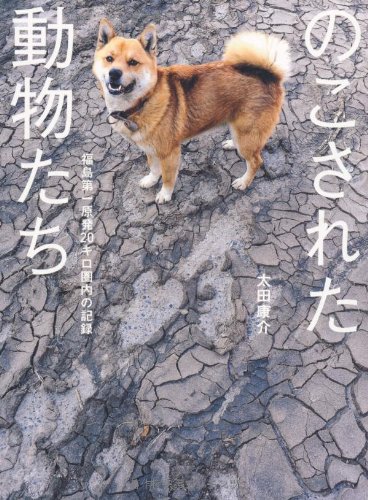 のこされた動物たち 福島第一原発キロ圏内の記録 太田康介 本 通販 Amazon