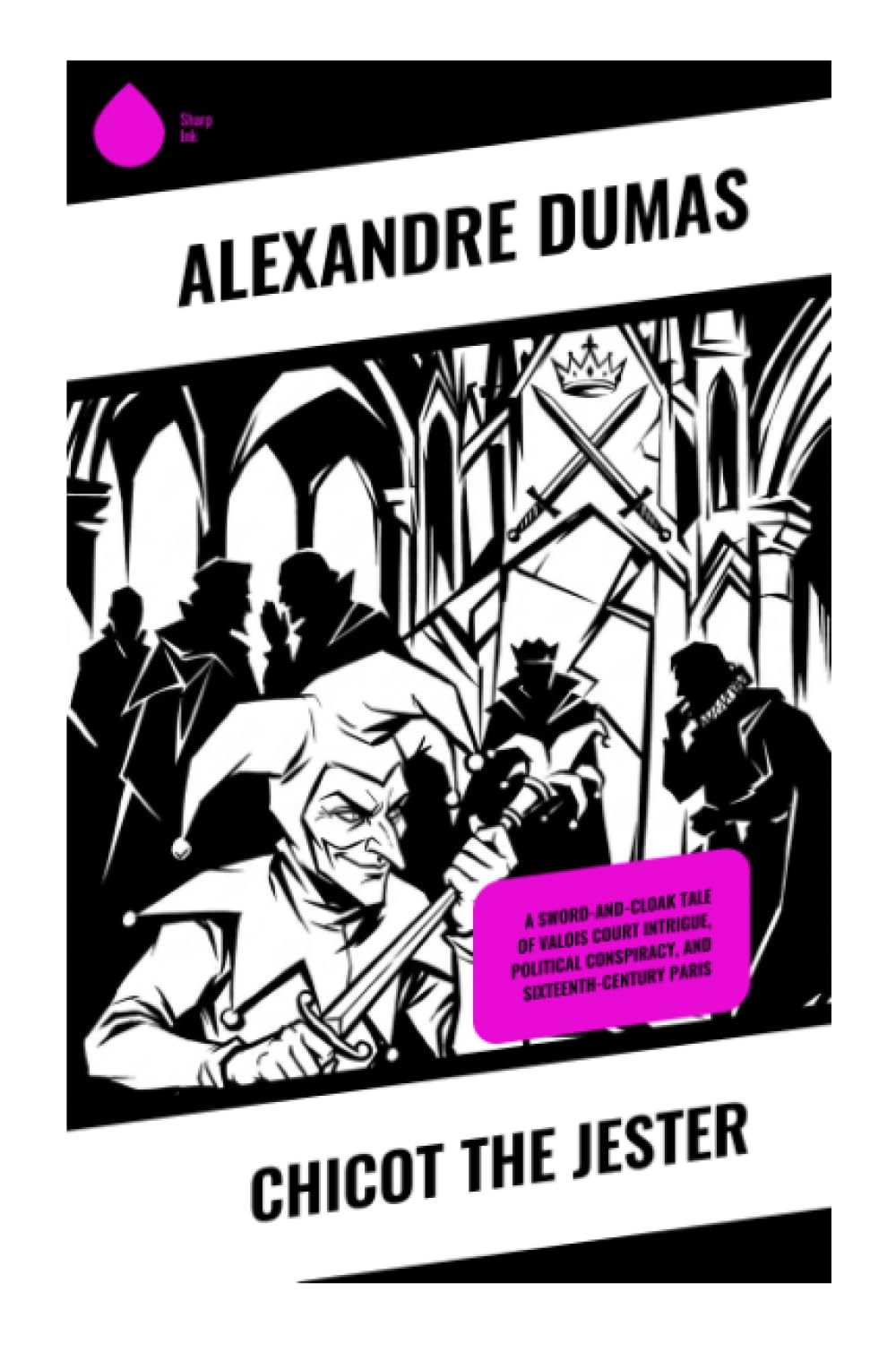 Chicot the Jester: A Sword-and-Cloak Tale of Valois Court Intrigue, Political Conspiracy, and Sixteenth-Century Paris