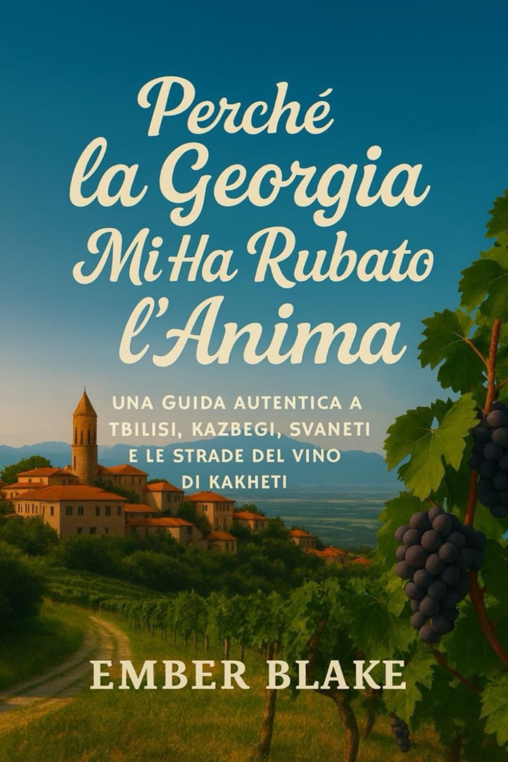PERCHÉ LA GEORGIA MI HA RUBATO L'ANIMA 2026 2027: Guida turistica di Tbilisi, Kazbegi, Svaneti e delle strade del vino di Kakheti.