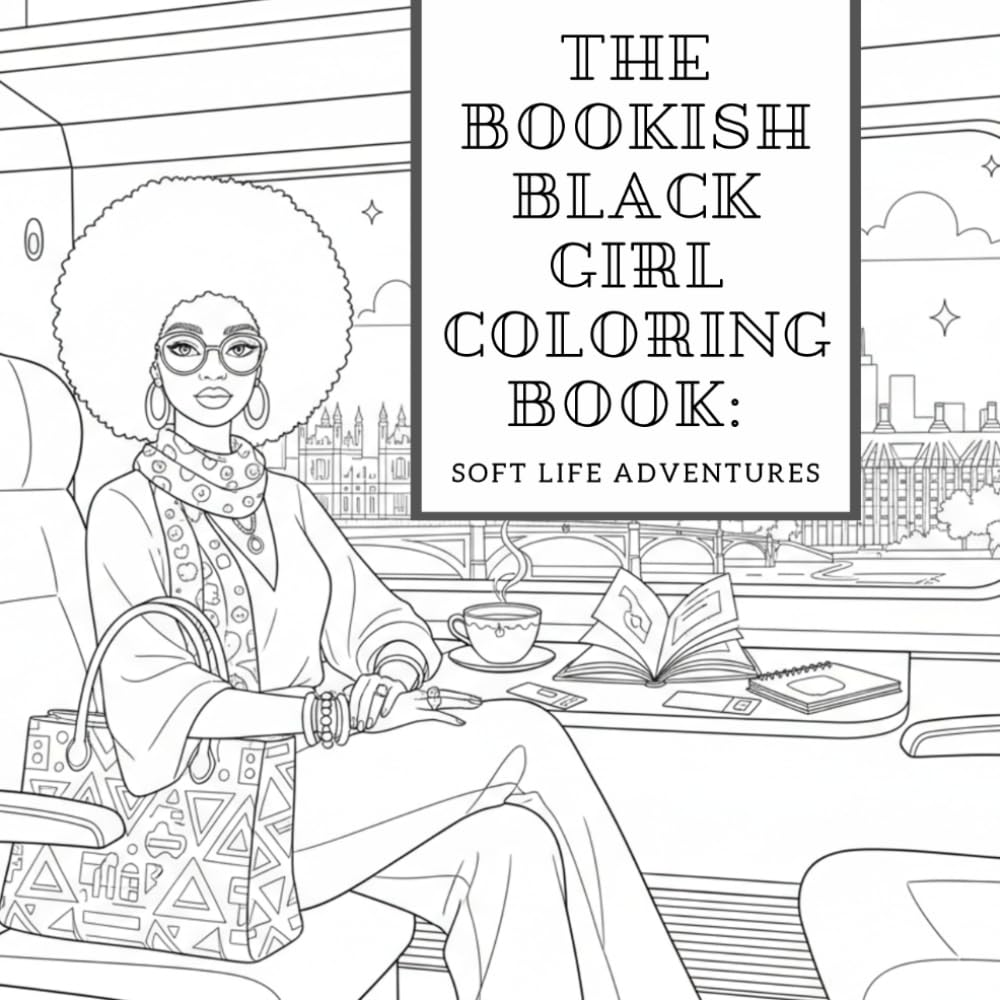 The Bookish Black Girl Coloring Book: Soft Life Adventures: Cozy Reading, Travel Vibes, and Black Girl Joy to Color (AfroCozy Soft Life Coloring Series)