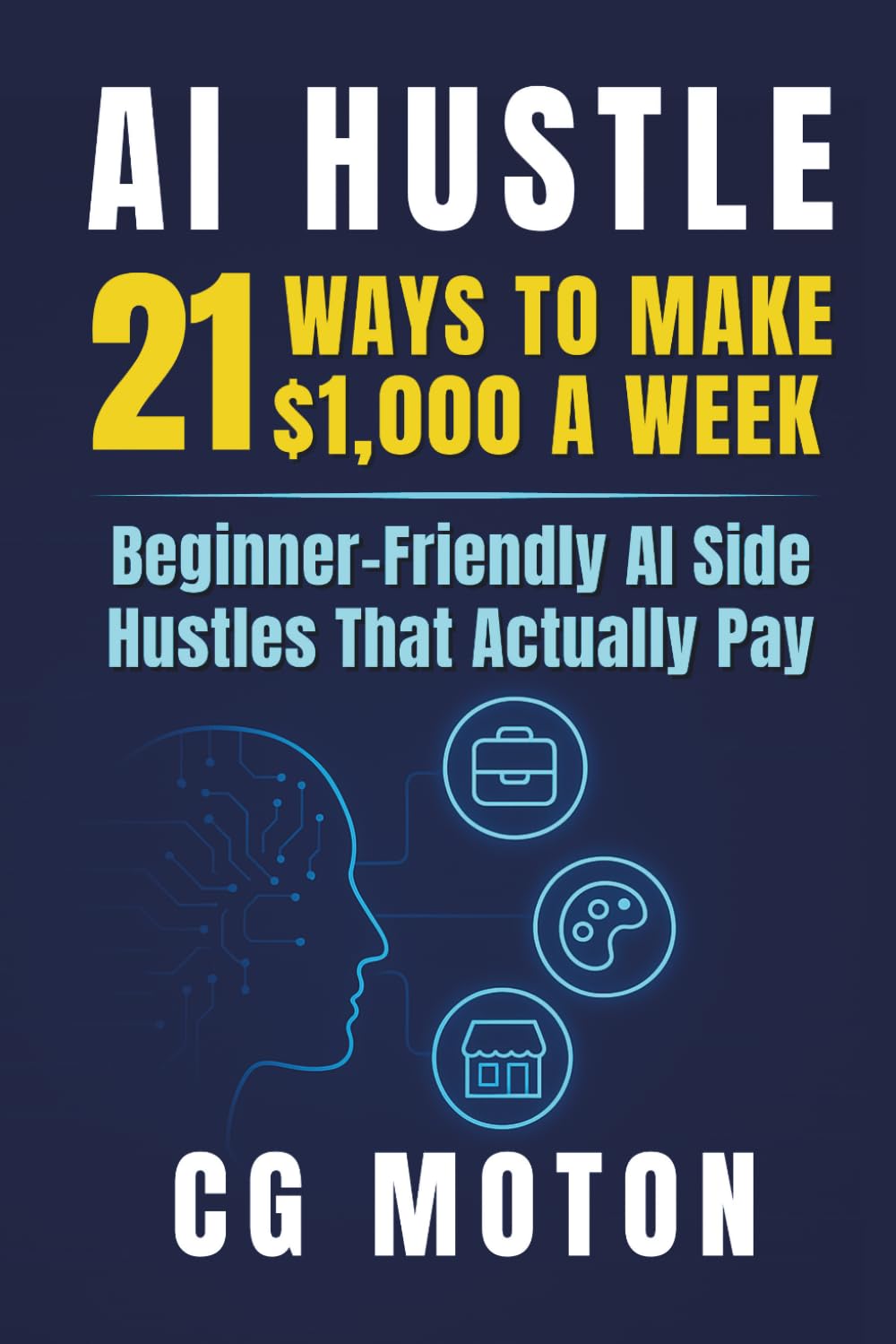AI Hustle: 21 Ways to Make $1,000 a Week with Beginner-Friendly AI Side Hustles That Actually Pay