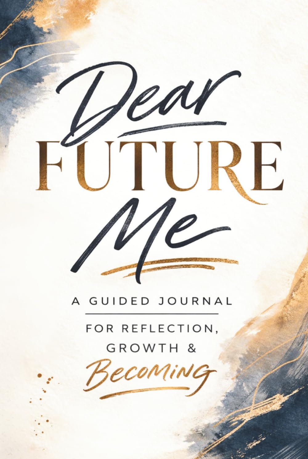 Dear Future Me: A Guided Journal to Reflect on Your Life, Capture Your Dreams, and Write a Letter to Your Future Self
