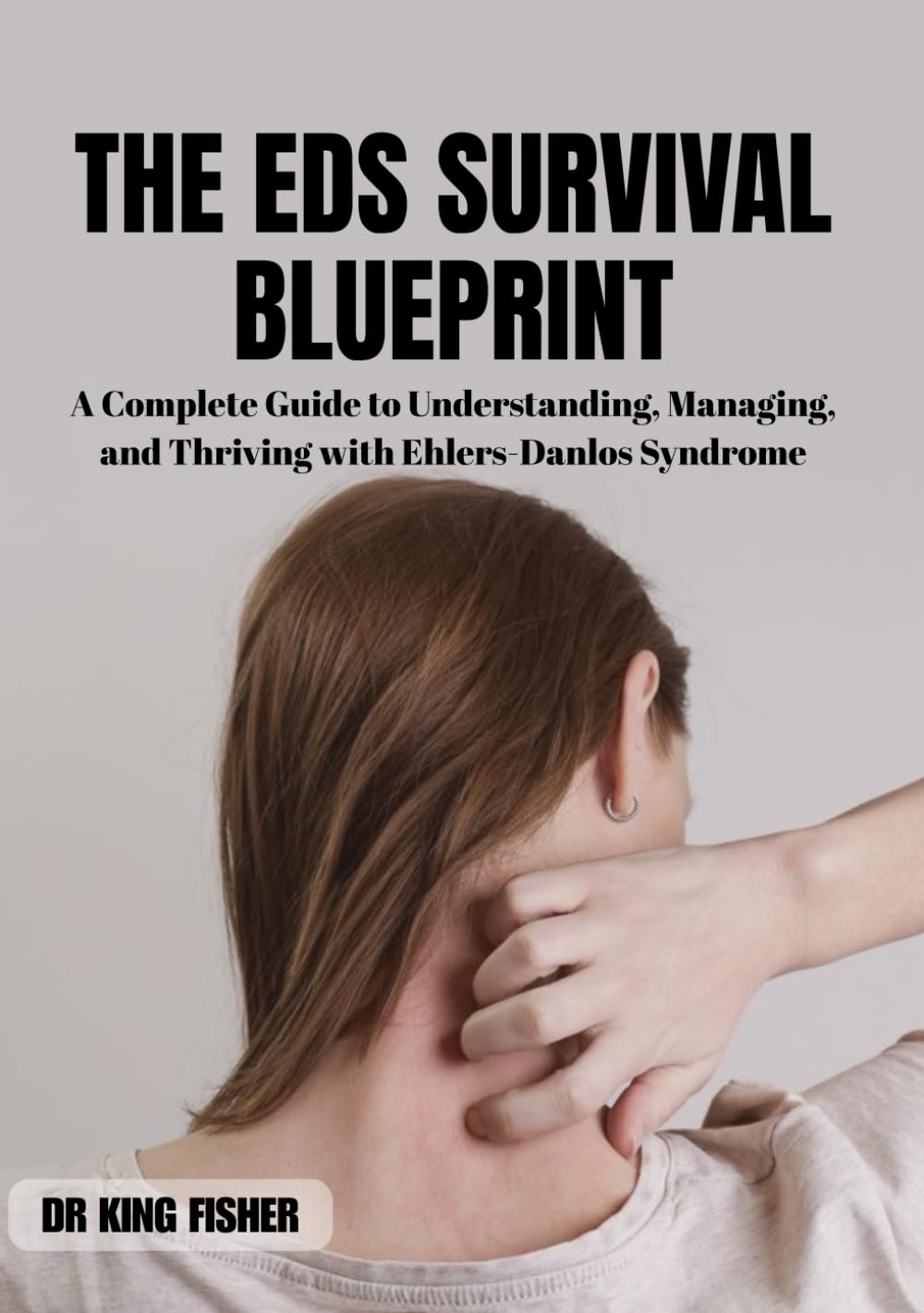 The EDS Survival Blueprint: A Complete Guide to Understanding, Managing, and Thriving with Ehlers-Danos Syndrome