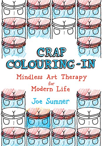 Crap Colouring In: Mindless Art Therapy for Modern Life