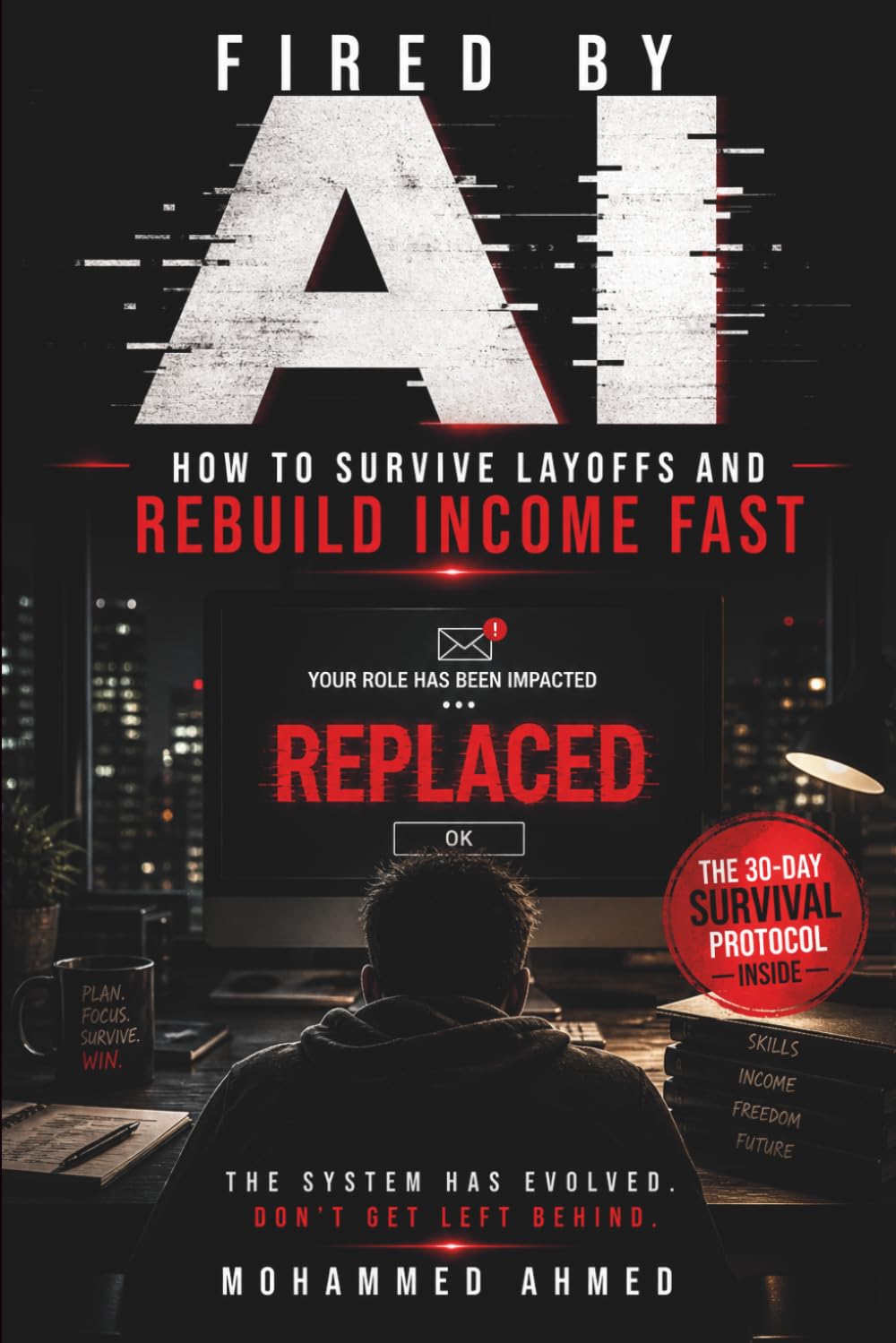 Fired by AI: How to Survive AI Layoffs, Rebuild Income Fast, and Stay Unreplaceable in the New Economy (Financial Survival Series)
