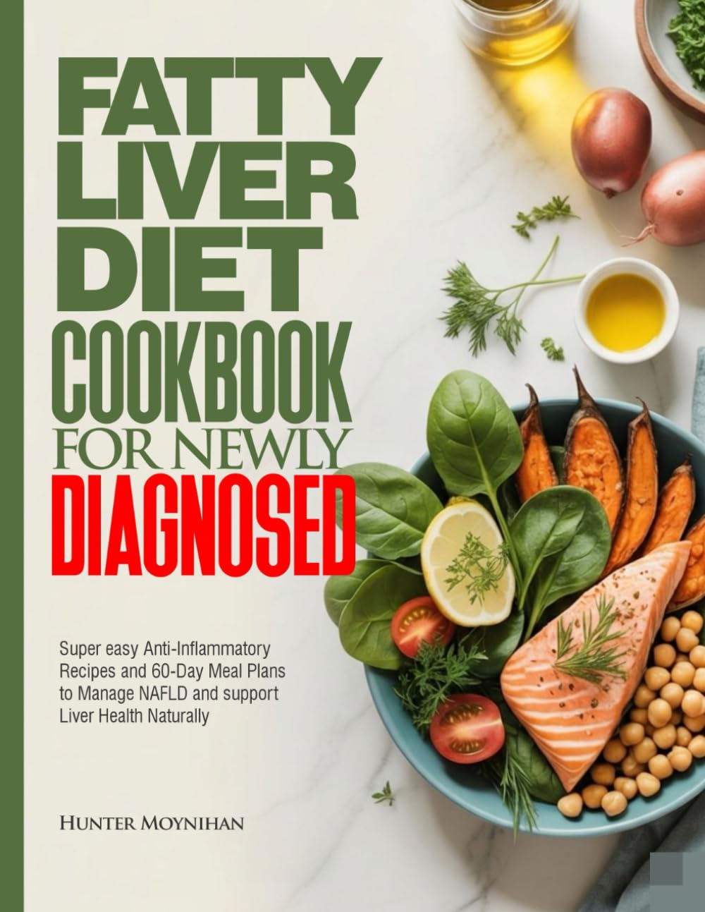 FATTY LIVER DIET COOKBOOK FOR NEWLY DIAGNOSED: Super easy Anti-Inflammatory Recipes and 60-Day Meal Plans to Manage NAFLD and support Liver Health Naturally