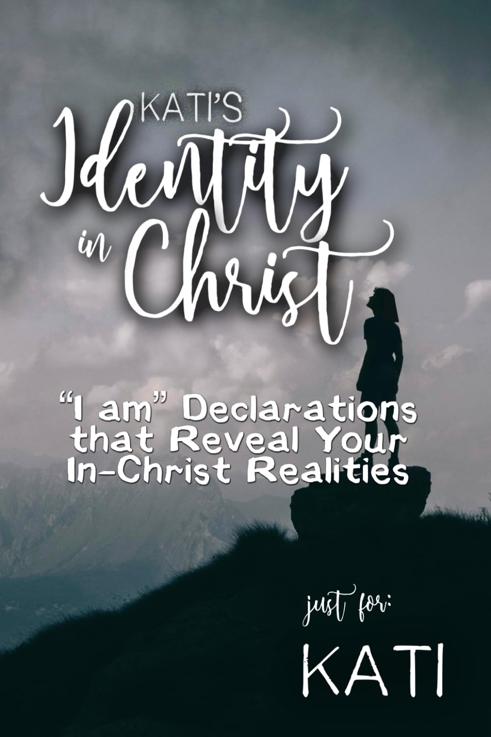 Kati's Identity in Christ: “I am” Declarations That Reveal Your In-Christ Realities (Kati's Personalized Scriptures Set)